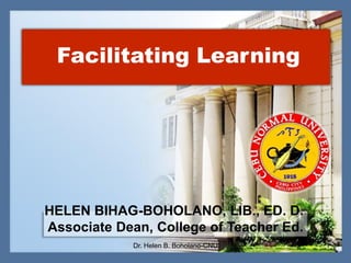 Facilitating Learning
HELEN BIHAG-BOHOLANO, LlB., ED. D.
Associate Dean, College of Teacher Ed.
1Dr. Helen B. Boholano-CNU
 
