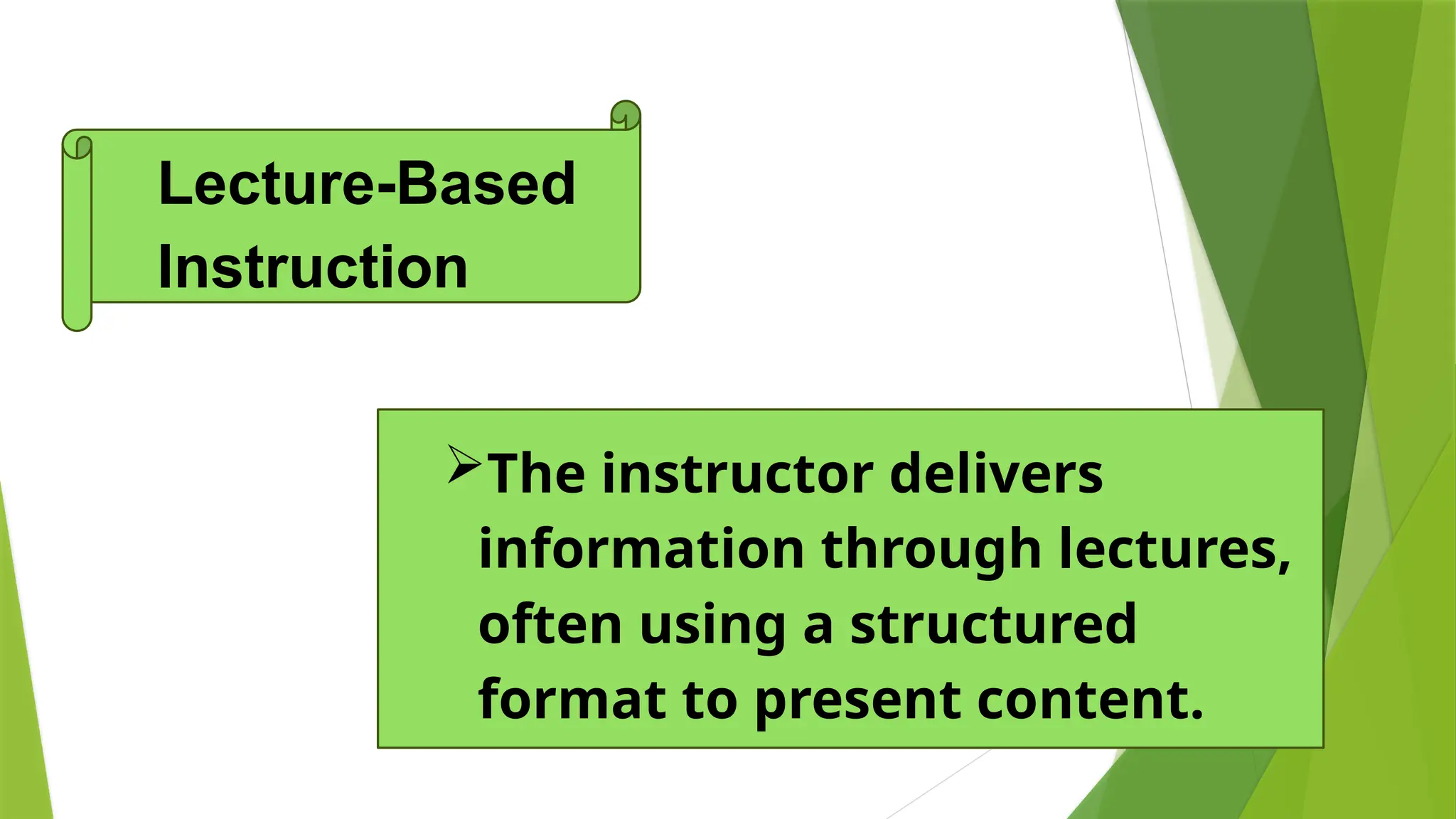 Lecture-Based
Instruction
The instructor delivers
information through lectures,
often using a structured
format to present content.
 