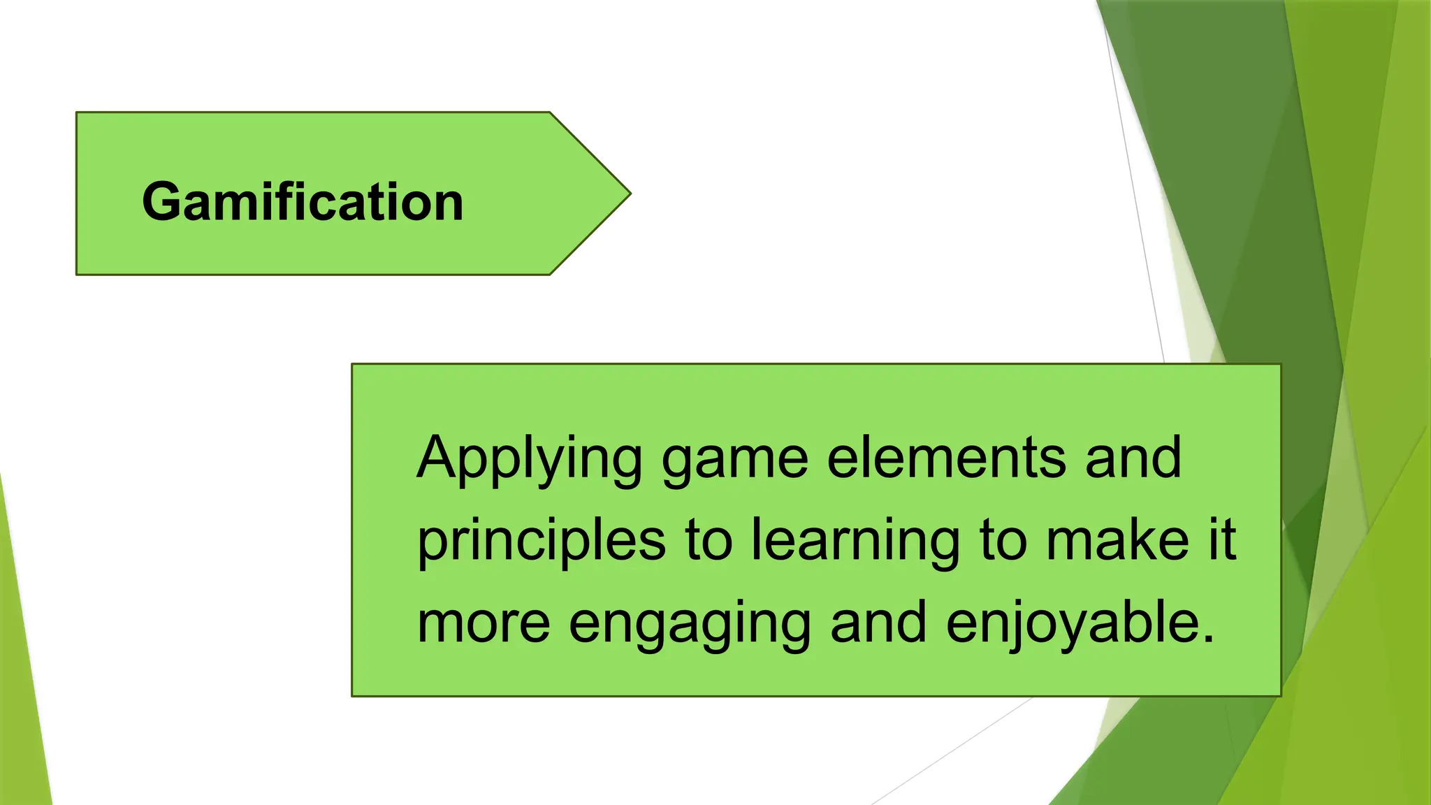 Applying game elements and
principles to learning to make it
more engaging and enjoyable.
Gamification
 