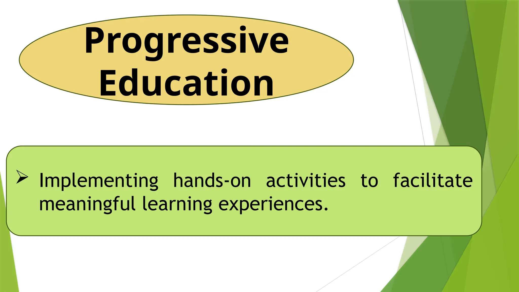Progressive
Education
 Implementing hands-on activities to facilitate
meaningful learning experiences.
 