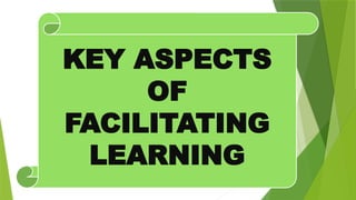 KEY ASPECTS
OF
FACILITATING
LEARNING
 