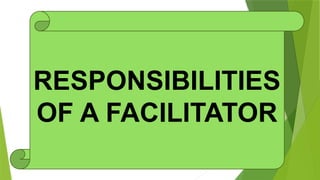 RESPONSIBILITIES
OF A FACILITATOR
 