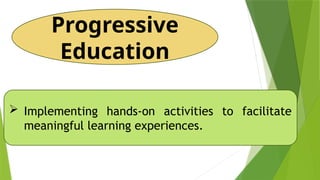 Progressive
Education
 Implementing hands-on activities to facilitate
meaningful learning experiences.
 