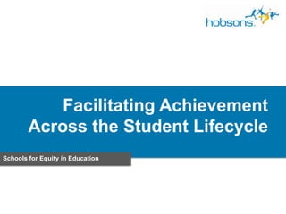 Facilitating Achievement
        Across the Student Lifecycle
Schools for Equity in Education
 