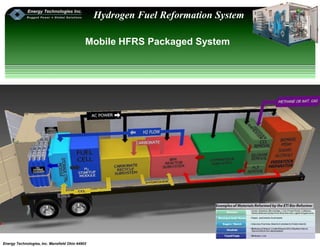 Energy Technologies, Inc. Mansfield Ohio 44902
Hydrogen Fuel Reformation System
Mobile HFRS Packaged System
 