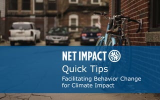 ©2016 Net Impact. All rights reserved.
Quick Tips
Facilitating Behavior Change
for Climate Impact
 