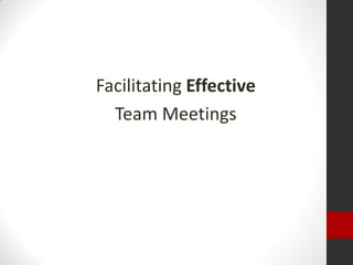 Facilitating Effective
  Team Meetings
 