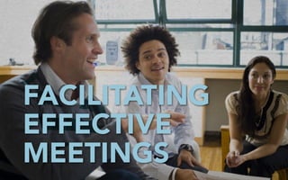 FACILITATING
EFFECTIVE
MEETINGS
 