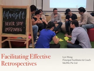 Facilitating Effective
Retrospectives
Lyn Wong
Principal Facilitator & Coach
Me2We Pte Ltd
 