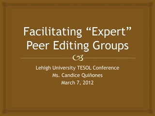 Lehigh University TESOL Conference
       Ms. Candice Quiñones
           March 7, 2012
 