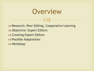 Overview
                   
 Research: Peer Editing, Cooperative Learning
 Objective: Expert Editors
 Creating Expert...