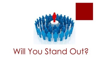 Will You Stand Out?
 