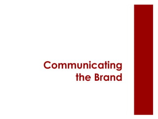 Communicating
    the Brand
 