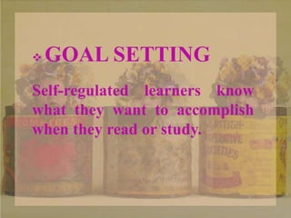  GOAL SETTING
Self-regulated learners know
what they want to accomplish
when they read or study.
 