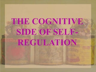 THE COGNITIVE
SIDE OF SELF-
REGULATION
 