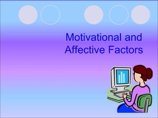 Motivational and
Affective Factors
 
