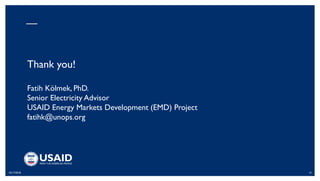 10/17/2018 15
Thank you!
Fatih Kölmek, PhD.
Senior Electricity Advisor
USAID Energy Markets Development (EMD) Project
fati...