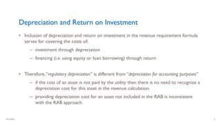 10/17/2018 6
Depreciation and Return on Investment
• Inclusion of depreciation and return on investment in the revenue req...