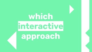 which
interactive
approach
 