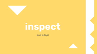 inspect
and adapt
 