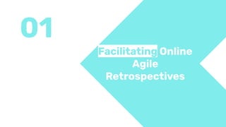 01
Facilitating Online
Agile
Retrospectives
 