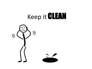 Keep it CLEAN
 