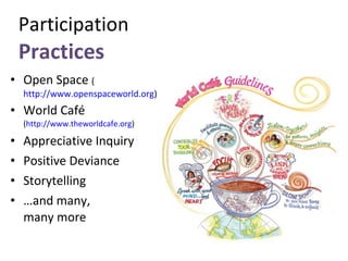 Participation  Practices <ul><li>Open Space  ( http://www.openspaceworld.org ) </li></ul><ul><li>World Café  ( http://www....