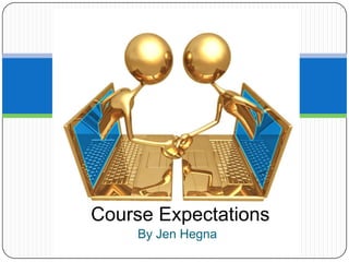 Course Expectations By Jen Hegna 