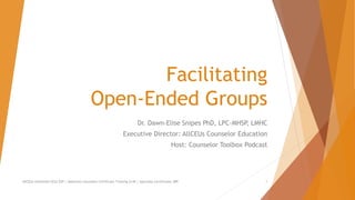 Facilitating
Open-Ended Groups
Dr. Dawn-Elise Snipes PhD, LPC-MHSP, LMHC
Executive Director: AllCEUs Counselor Education
Host: Counselor Toolbox Podcast
AllCEUs Unlimited CEUs $59 | Addiction Counselor Certificate Training $149 | Specialty Certificates $89 1
 