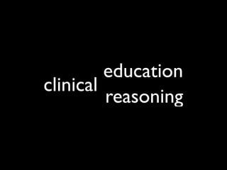 clinical education
clinical education
clinical reasoning
 