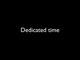 Dedicated time
 