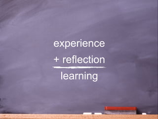 experience
+ reflection
 learning


               35
 
