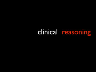 clinical reasoning?
 