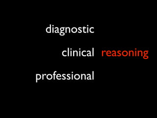 diagnostic reasoning?
     clinical reasoning?
professional reasoning?
 