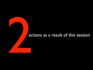 2
actions as a result of this session
 