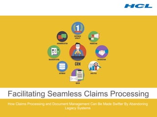 Facilitating Seamless Claims Processing 
How Claims Processing and Document Management Can Be Made Swifter By Abandoning 
Legacy Systems 
 