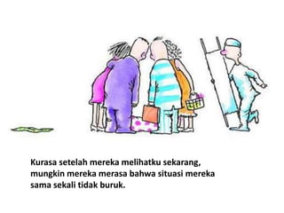 Kurasa setelah mereka melihatku sekarang,
mungkin mereka merasa bahwa situasi mereka
sama sekali tidak buruk.
 