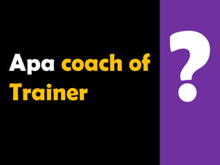 Apa coach of
Trainer
 