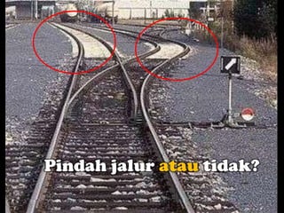 Pindah jalur atau tidak?
 