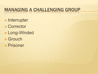 Managing a challenging groupInterrupterCorrectorLong-WindedGrouchPrisoner