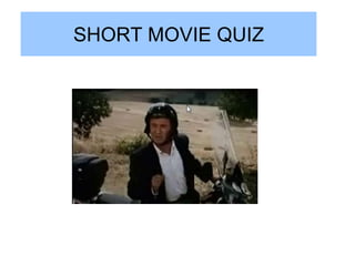 SHORT MOVIE QUIZ
 