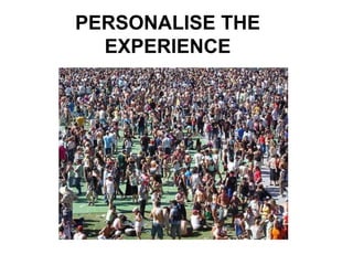 PERSONALISE THE
  EXPERIENCE
 