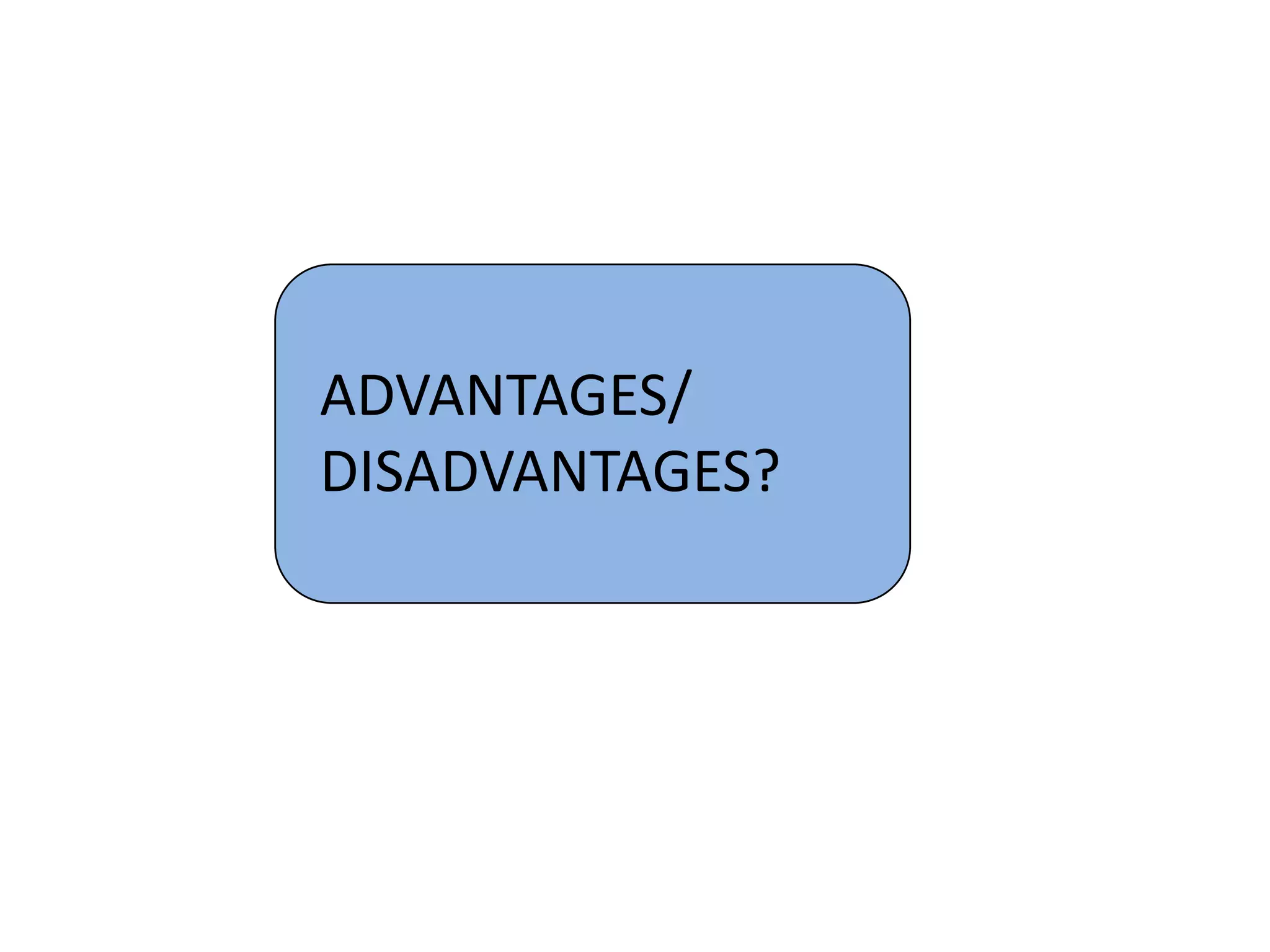 ADVANTAGES/
DISADVANTAGES?
 
