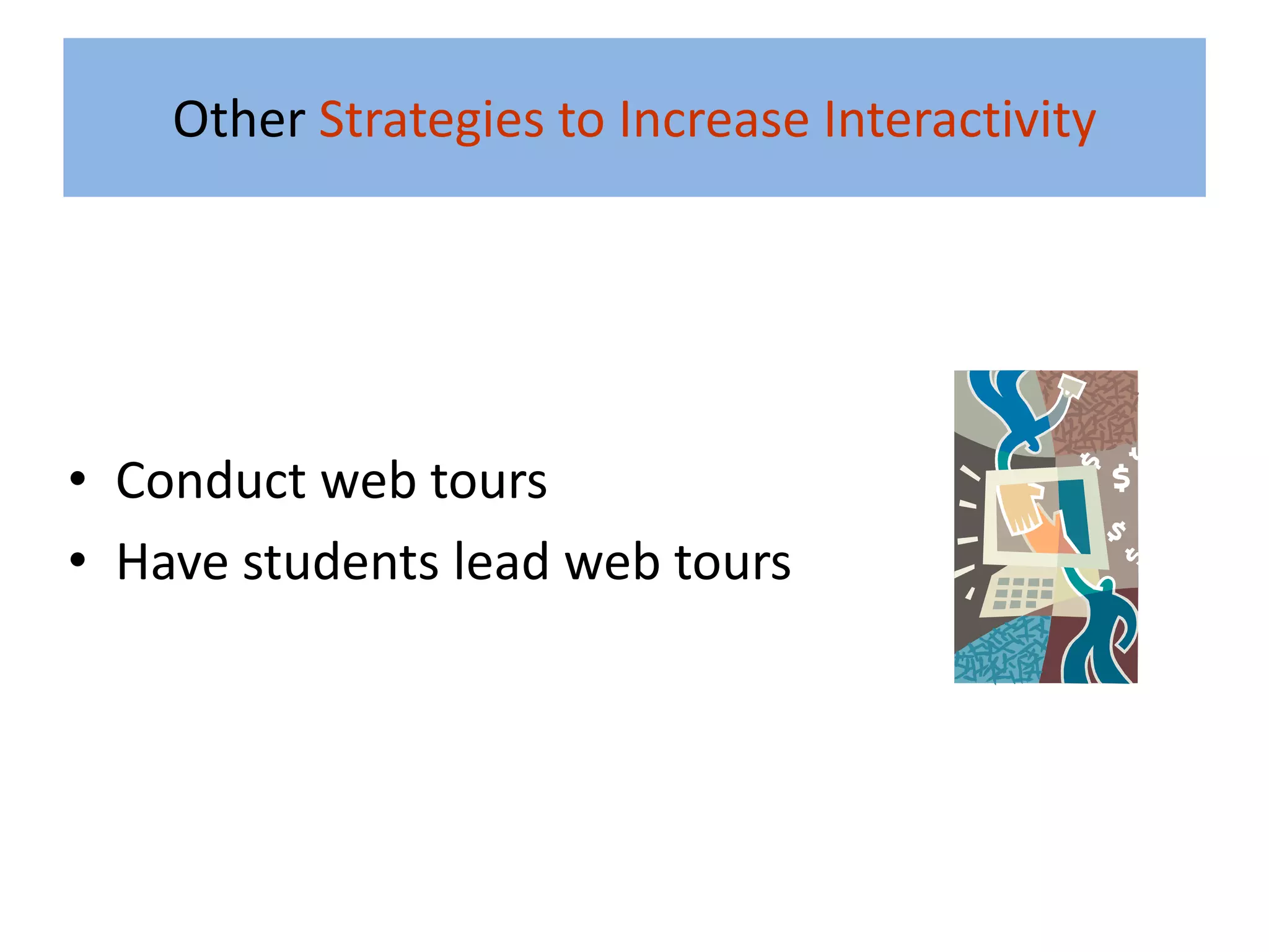 Other Strategies to Increase Interactivity




• Conduct web tours
• Have students lead web tours
 