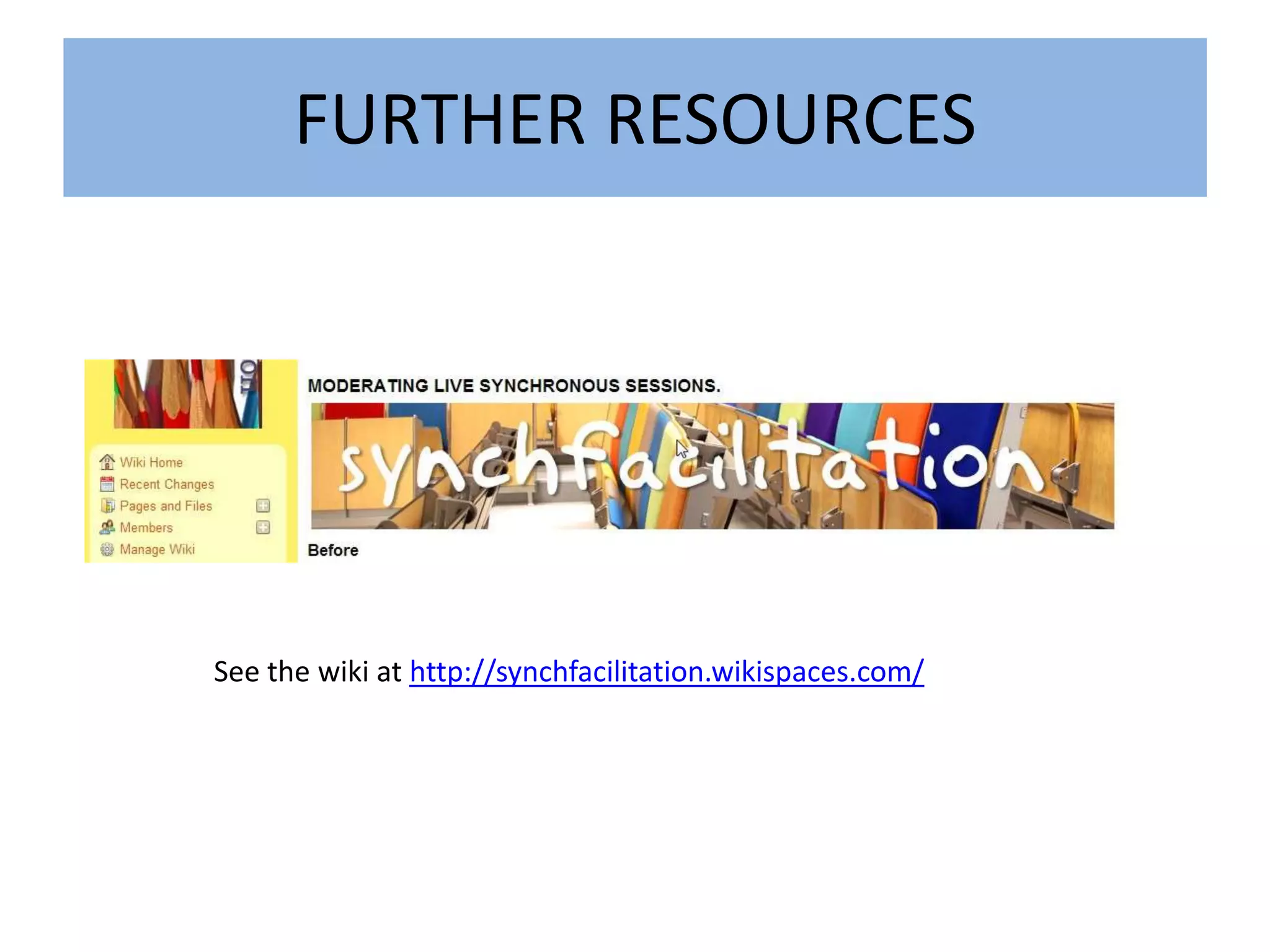 FURTHER RESOURCES




See the wiki at http://synchfacilitation.wikispaces.com/
 