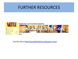 FURTHER RESOURCES




See the wiki at http://synchfacilitation.wikispaces.com/
 