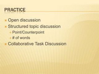 PRACTICE

 Open discussion
 Structured topic discussion
     Point/Counterpoint

    #   of words
   Collaborative Task Discussion
 