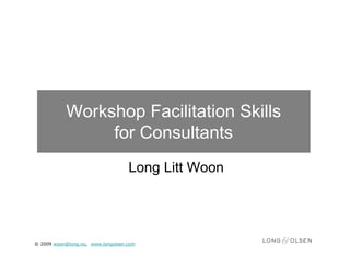 Workshop Facilitation Skills
                for Consultants
                                   Long Litt Woon




© 2009 woon@long.no, www.longolsen.com
 