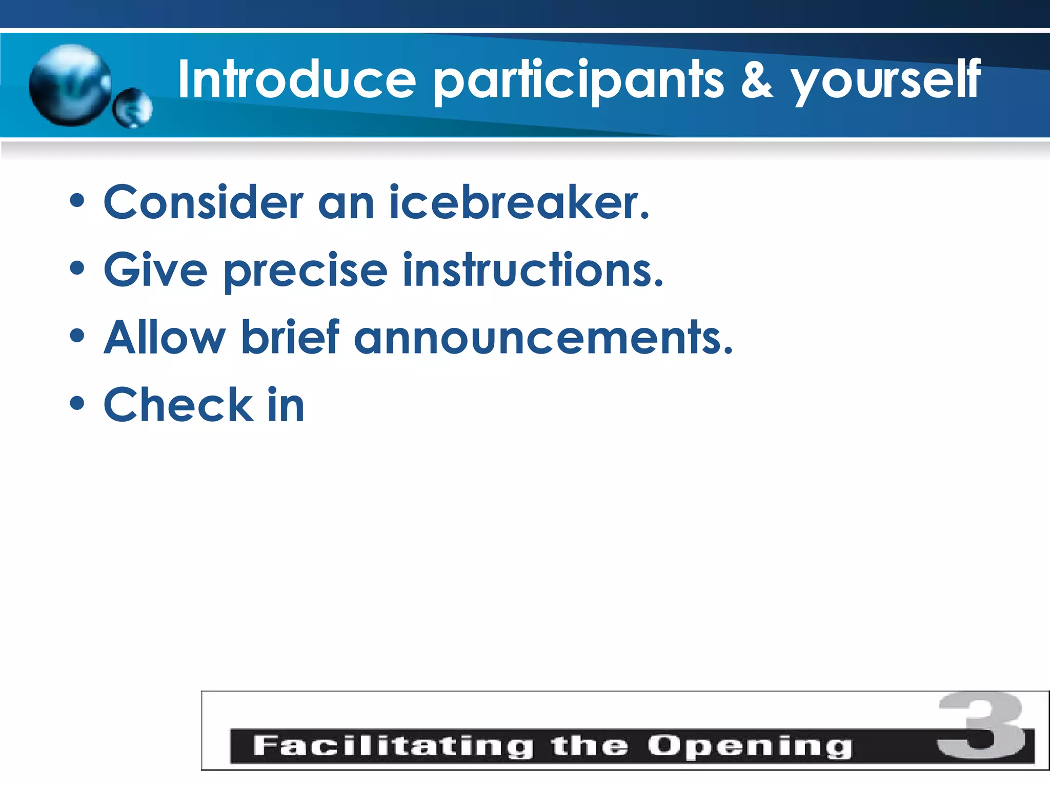 Introduce participants & yourself Consider an icebreaker. Give precise instructions. Allow brief announcements. Check in   