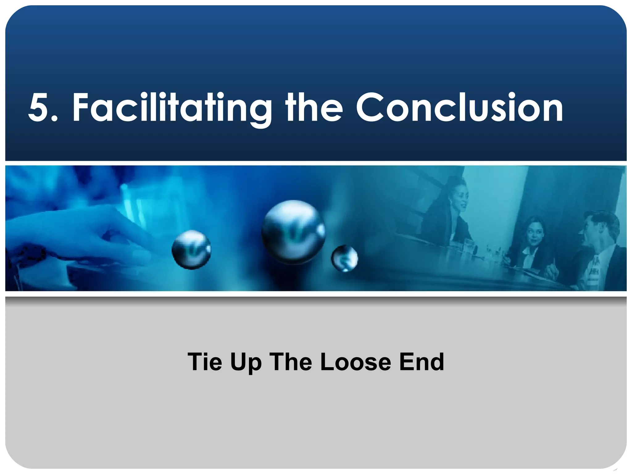 5. Facilitating the Conclusion Tie Up The Loose End 
